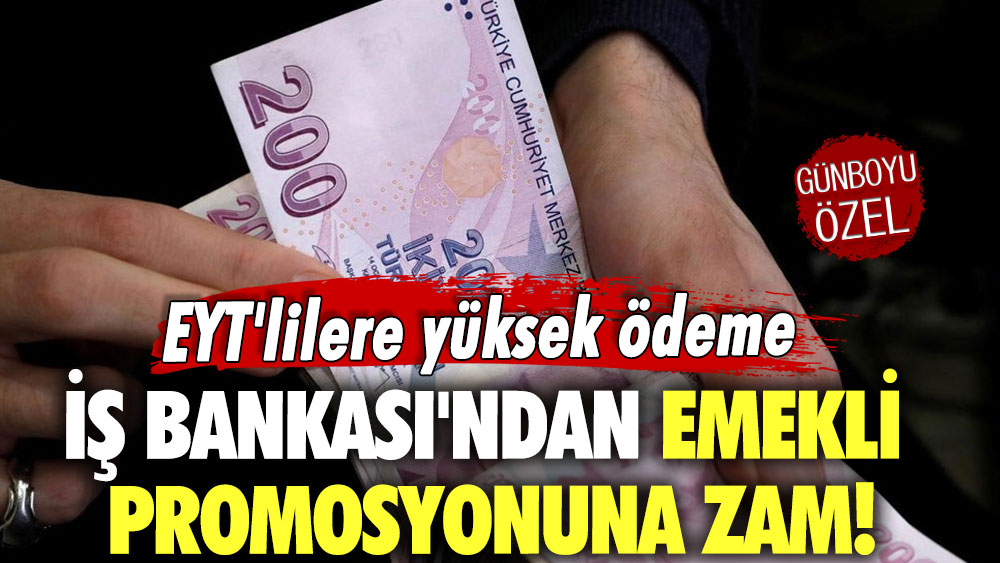 İş Bankası'ndan emekli promosyonuna zam! EYT'lilere yüksek ödeme fırsatı