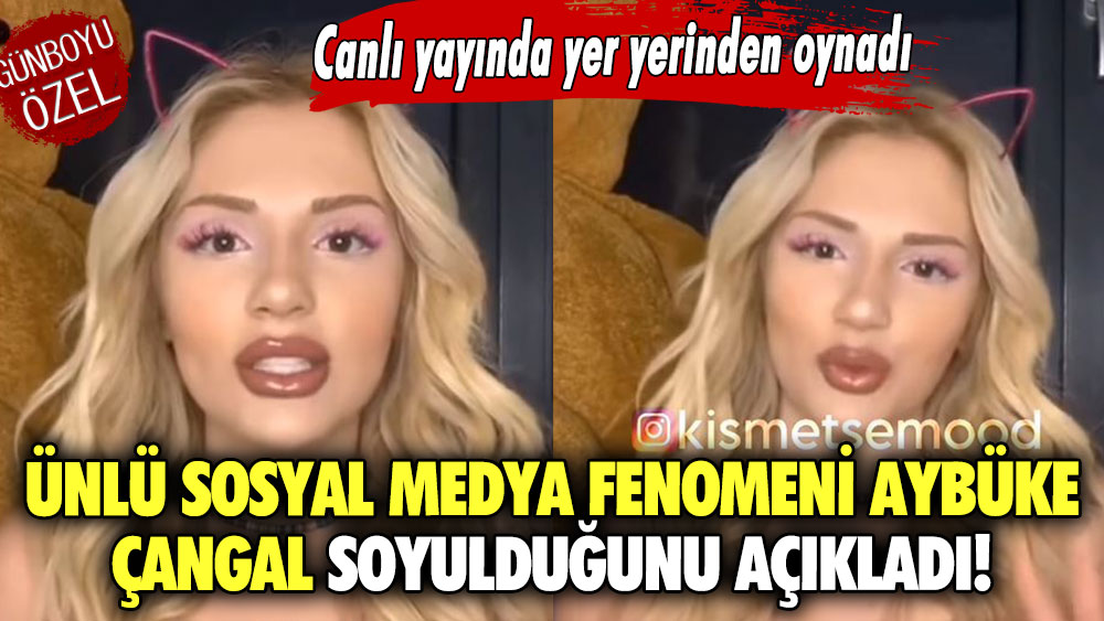 Ünlü sosyal medya fenomeni Aybüke Çangal soyulduğunu açıkladı! Canlı yayında yer yerinden oynadı