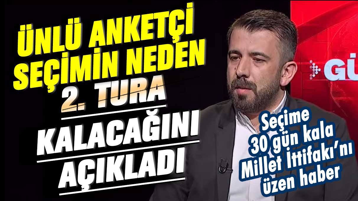 Ünlü anketçi seçimlerin neden 2. tura kalacağını açıkladı! Seçime 30 gün kala Millet İttifakı’nı üzen haber