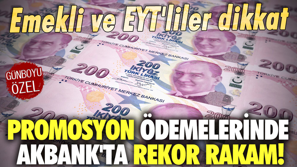 Promosyon ödemelerinde Akbank'ta rekor rakam! Emekli ve EYT'liler dikkat