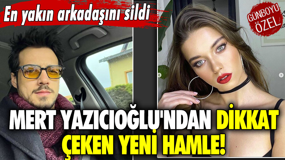 Mert Yazıcıoğlu'ndan dikkat çeken yeni hamle! En yakın arkadaşını takipten çıkarttı