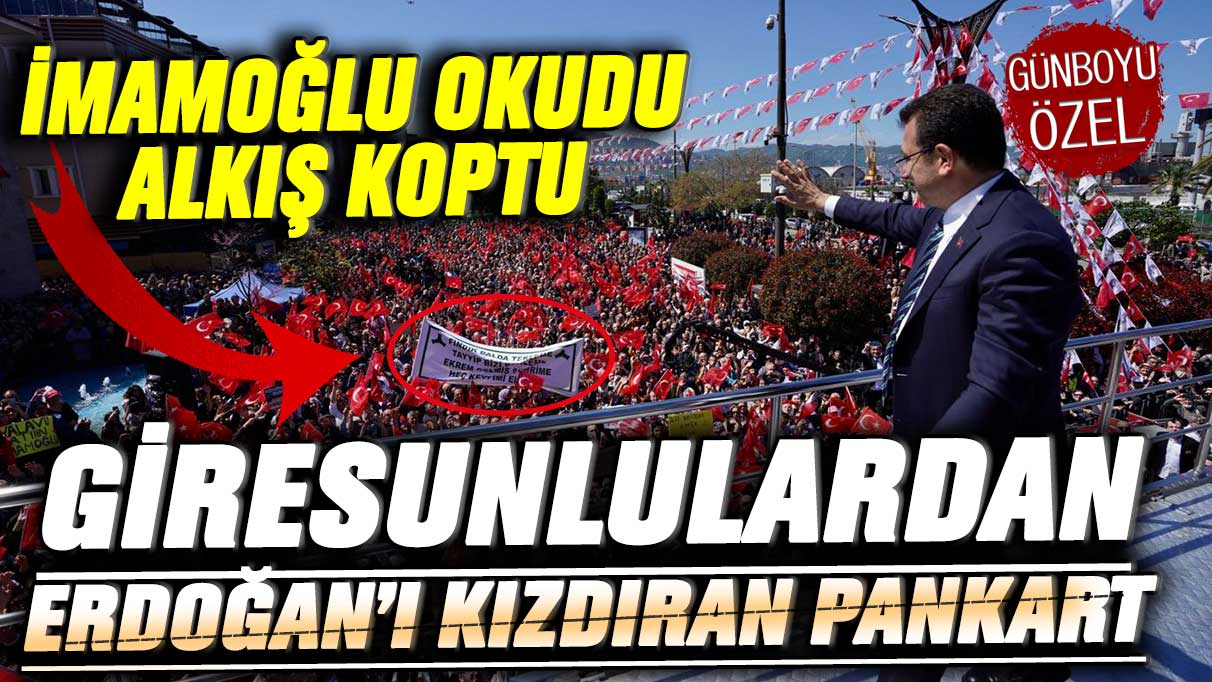 Giresunlulardan Erdoğan'ı kızdıran pankart! Ekrem İmamoğlu okudu miting alanında alkış koptu