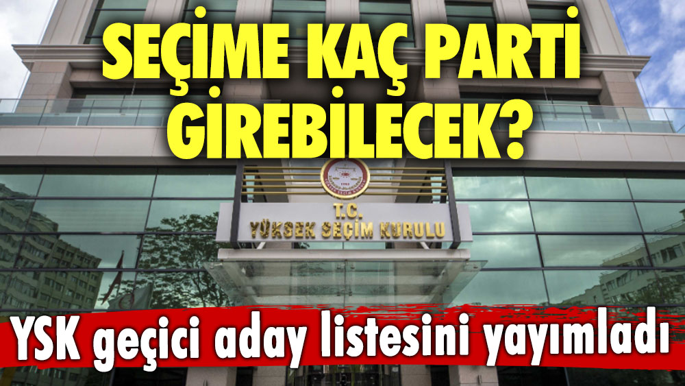 Seçime kaç parti girebilecek? YSK geçici aday listesini yayımladı