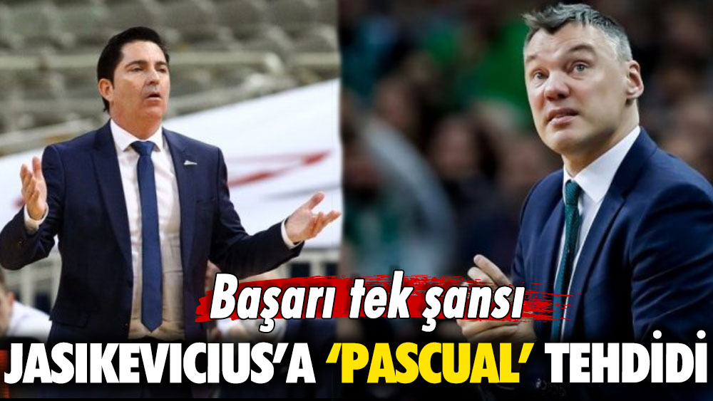 Başarı tek şansı: Jasikevicius’a ‘Pascual’ tehdidi