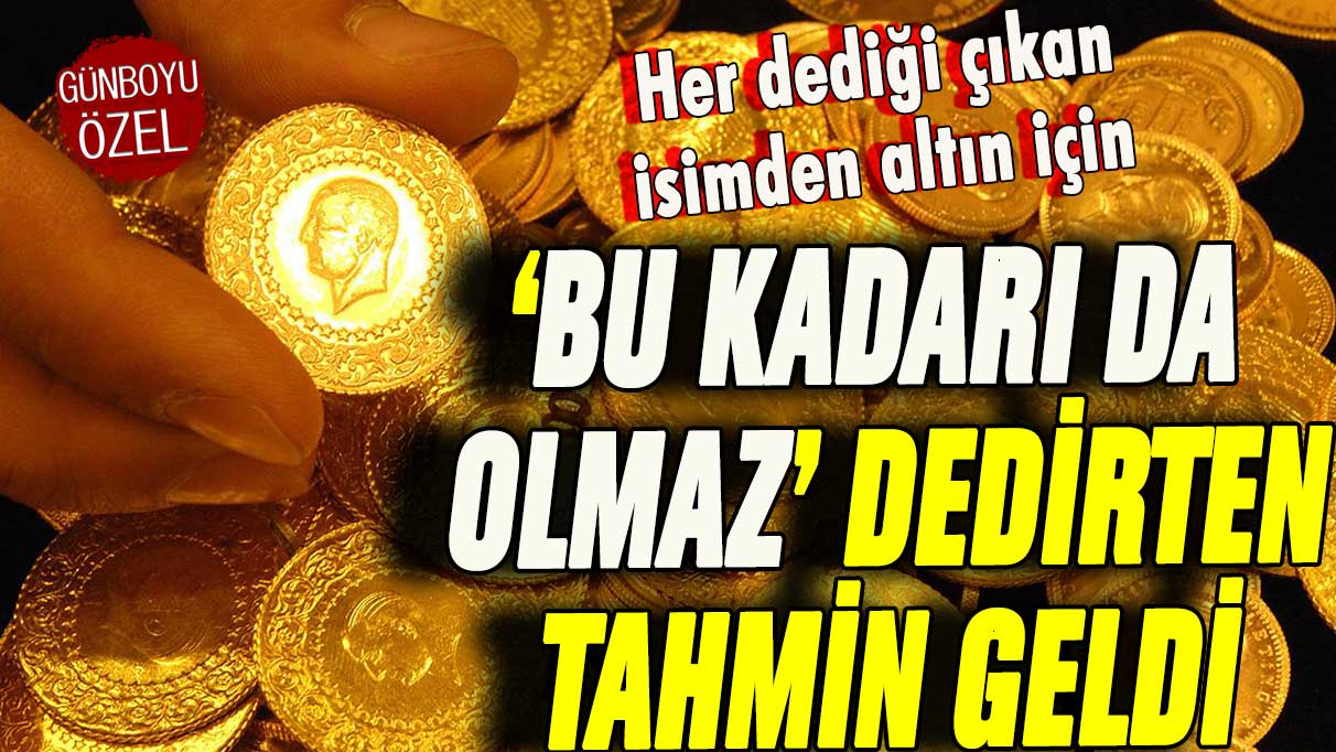 Her dediği çıkan isimden altın için bu kadarı da olmaz dedirtecek tahmin