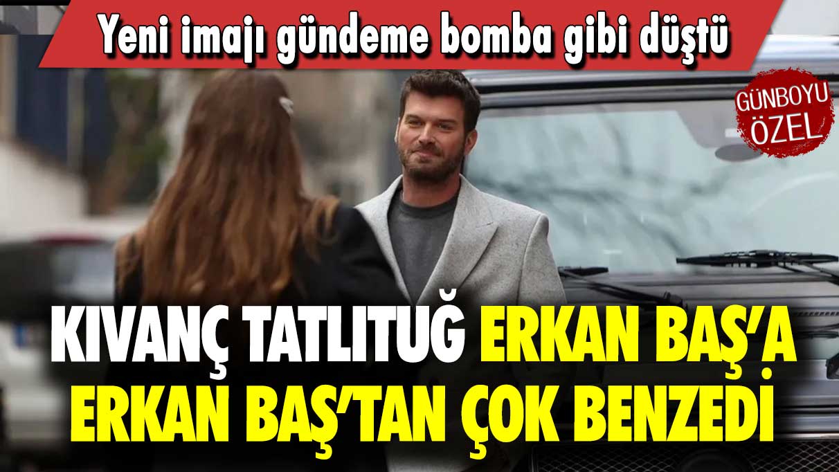 Kıvanç Tatlıtuğ Erkan Baş’a Erkan Baş’tan çok benzedi: Yeni imajı gündeme bomba gibi düştü