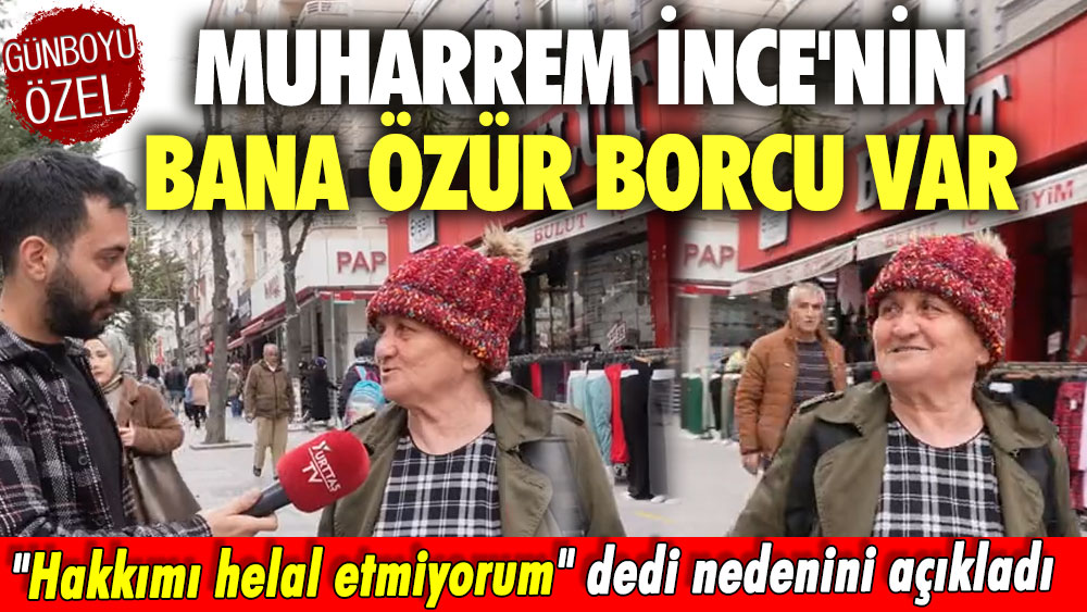 Muharrem İnce'nin bana özür borcu var dedi nedenini açıkladı