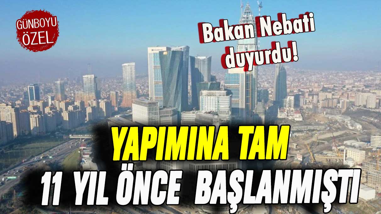 Bakan Nebati duyurdu: Yapımına tam 11 yıl önce başlanmıştı