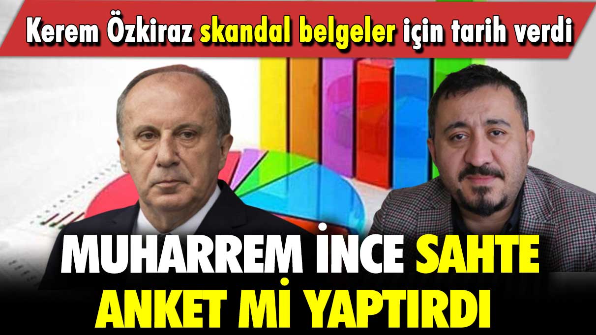 Muharrem İnce sahte anket mi yaptırdı:  Kerem Özkiraz skandal belgeler için tarih verdi