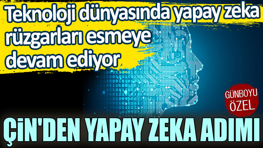 Teknoloji dünyasında yapay zeka rüzgarları esmeye devam ediyor: Çin'den yapay zeka adımı