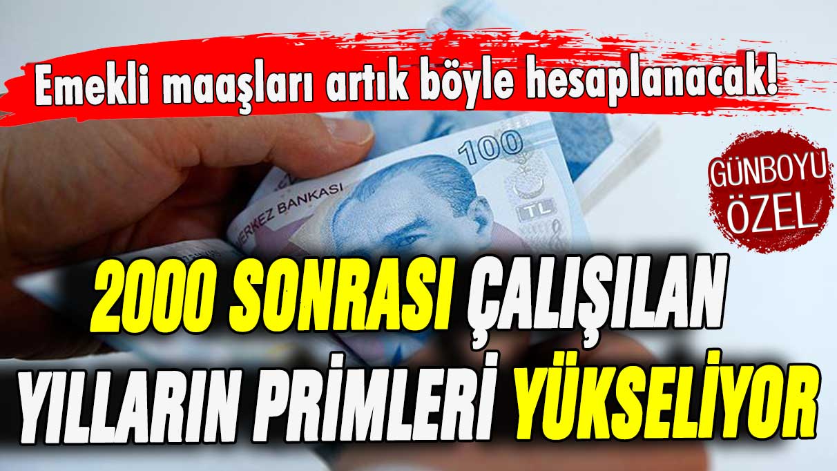 Emeklilikte 2000 sonrası çalışılan yılların primleri yükseliyor! Maaşlar artık böyle hesaplanacak