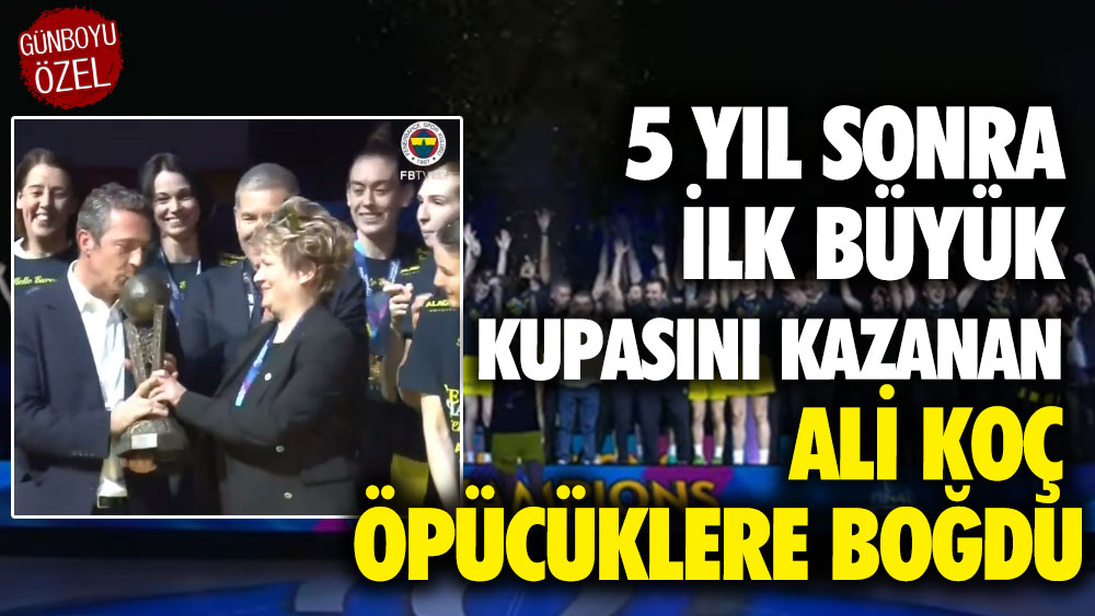 5 yıl sonra ilk büyük kupasını kazanan Ali Koç öpücüklere boğdu