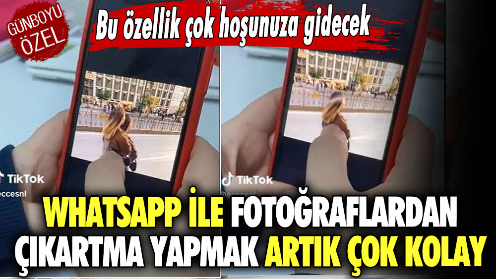 WhatsApp ile fotoğraflardan çıkartma yapmak artık çok kolay.. Bu özellik çok hoşunuza gidecek