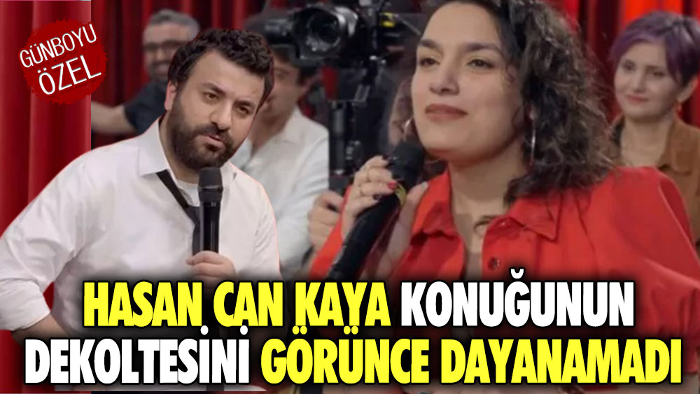 Hasan Can Kaya konuğunun dekoltesini görünce dayanamadı