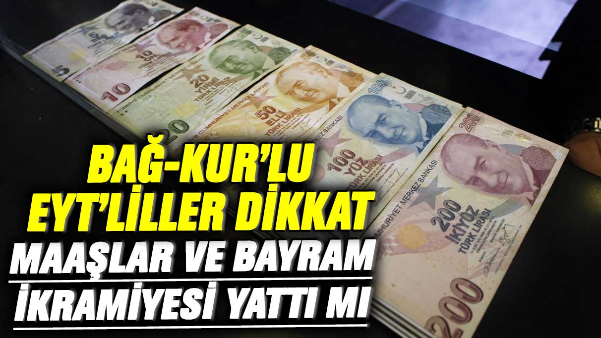 Bağ-Kur’lu EYT’liler dikkat! Aylık maaşlar ve Ramazan Bayramı ikramiyesi hesaplara yattı mı?