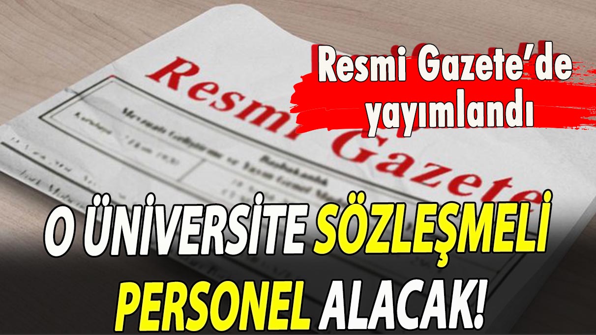 Resmi Gazete’de yayımlandı! O Üniversite sözleşmeli personel alacak!