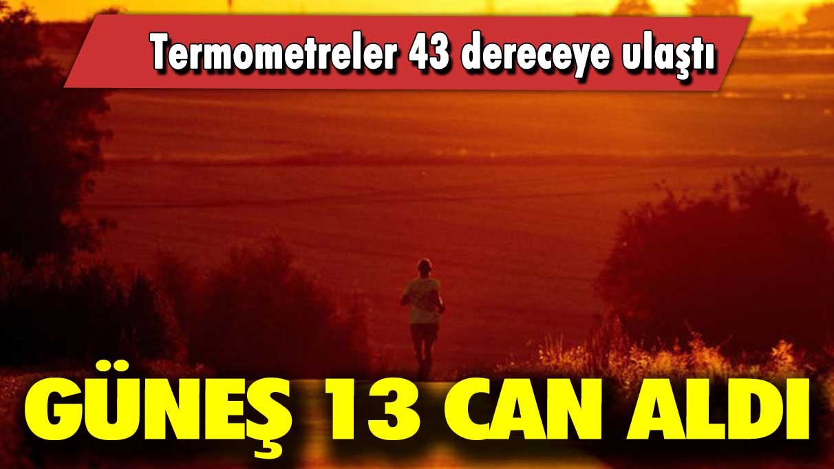 Güneş 13 can aldı: Termometreler 43 dereceye ulaştı