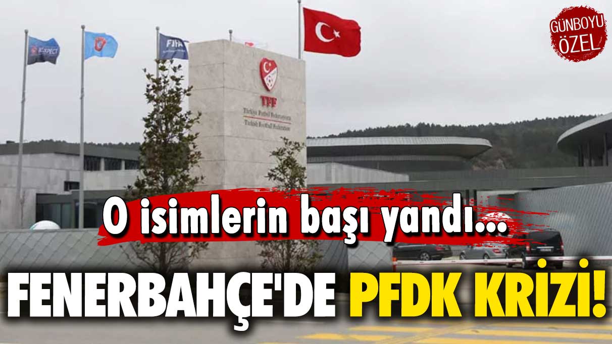 Fenerbahçe'de PFDK krizi!