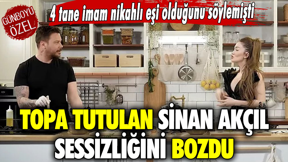 4 tane imam nikahlı eşi olduğunu söylemişti.. Topa tutulan Sinan Akçıl sessizliğini bozdu