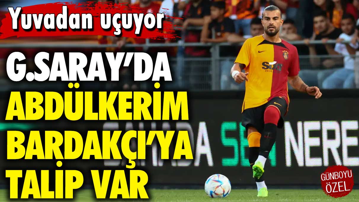 Galatasaray’da Abdülkerim Bardakçı’ya talip var