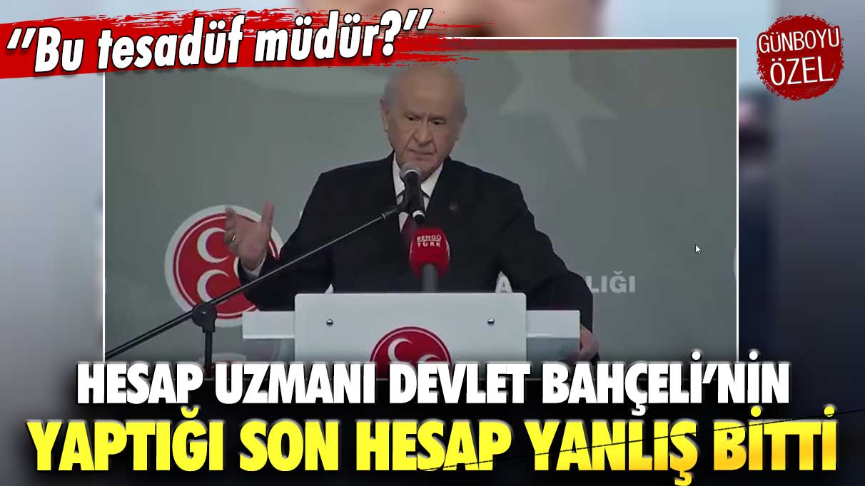 Bu tesadüf müdür? Hesap Uzmanı Devlet Bahçeli'nin yaptığı son hesap yanlış bitti