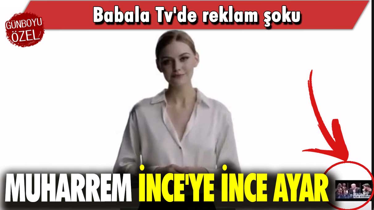 Babala Tv'de reklam şoku:Muharrem İnce'ye ince ayar