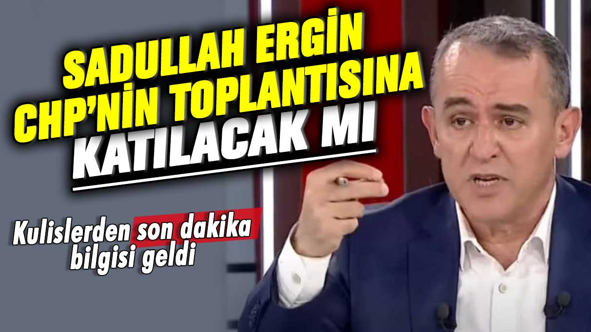 Sadullah Ergin CHP'nin toplantısına katılacak mı? Kulislerden son dakika bilgisi geldi