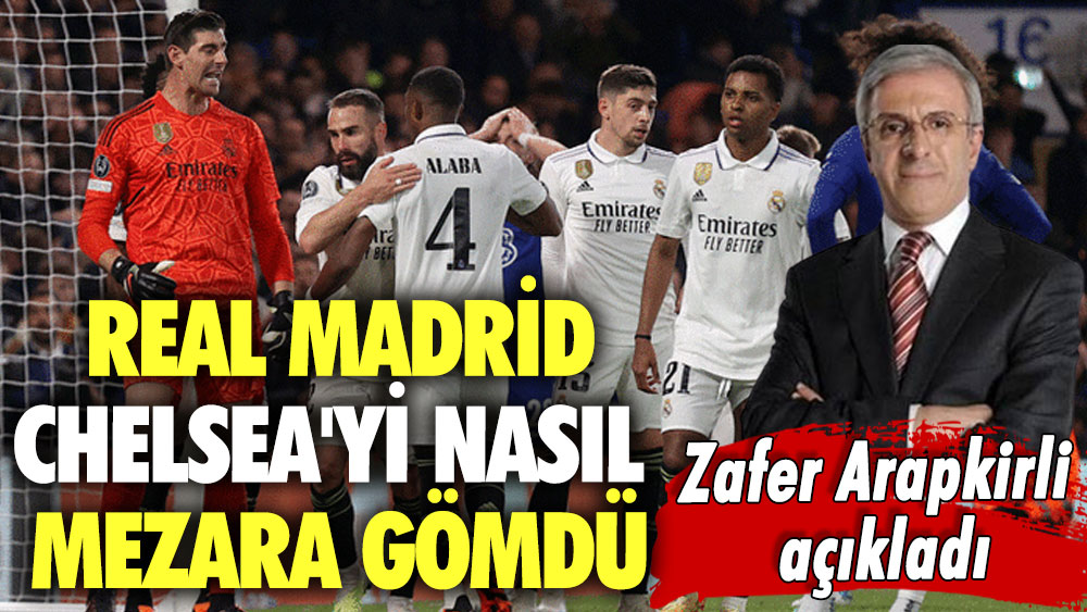 Real Madrid, Chelsea'yi nasıl mezara gömdü? Zafer Arapkirli açıkladı