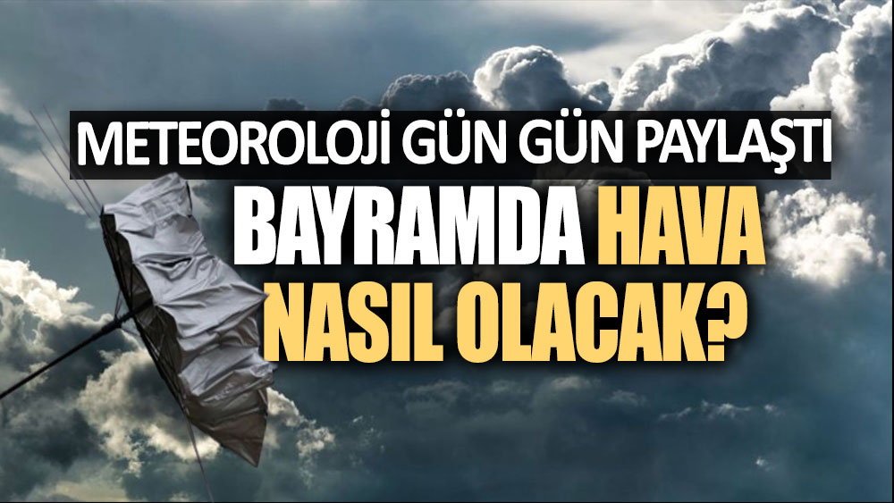 Meteoroloji gün gün paylaştı: Bayramda hava nasıl olacak?