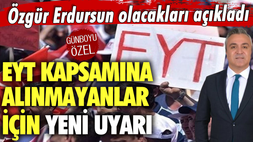 EYT kapsamına alınmayan 8 Eylül 1999 sonrası SGK girişi olanlara yeni uyarı! Özgür Erdursun olacakları açıkladı