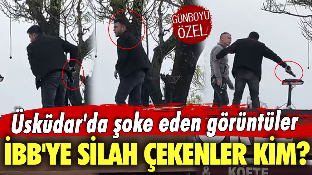 İBB'ye silah çekenler kim? Üsküdar'da şoke eden görüntüler