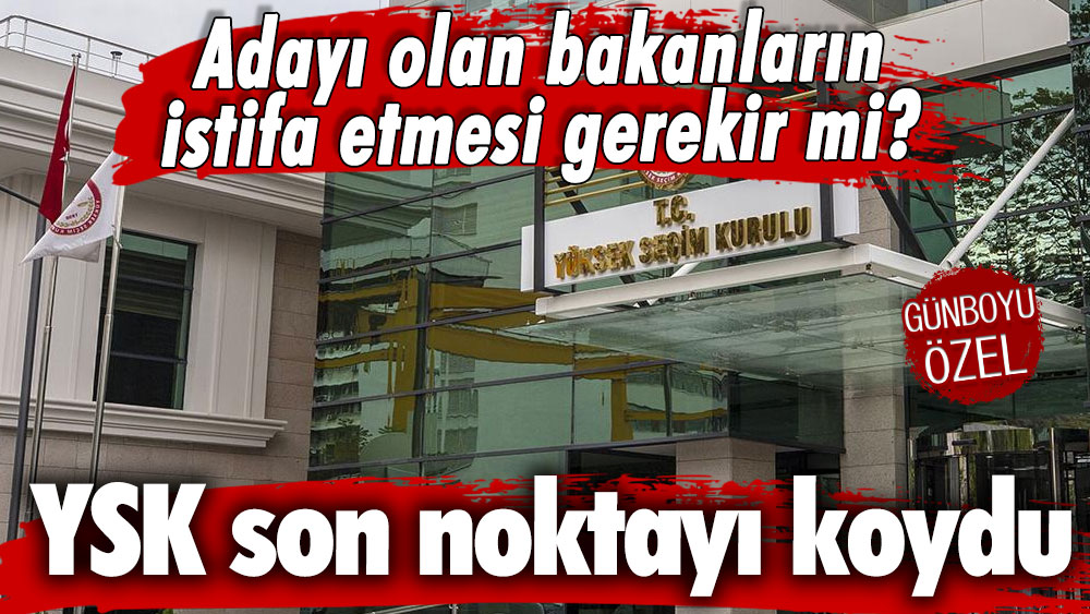 Milletvekili adayı olan bakanların istifa etmesi gerekir mi? YSK'dan açıklama geldi