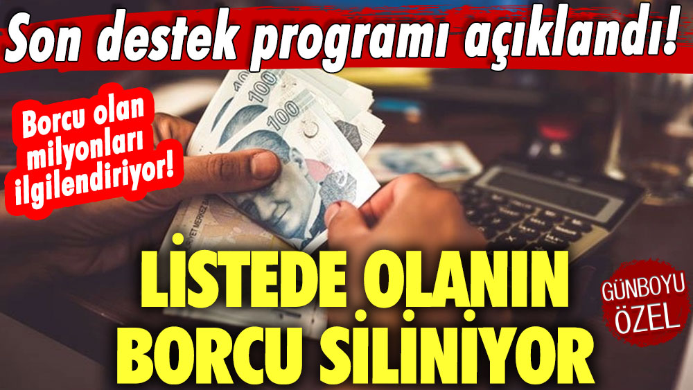 Son destek programı açıklandı! Borcu olan milyonları ilgilendiriyor! Listede olanın borcu siliniyor