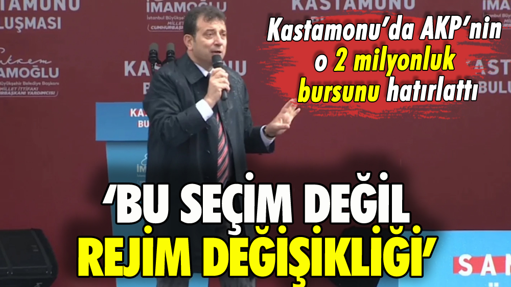 İmamoğlu Kastamonu'dan seslendi: Bu seçim değil rejim değişikliği