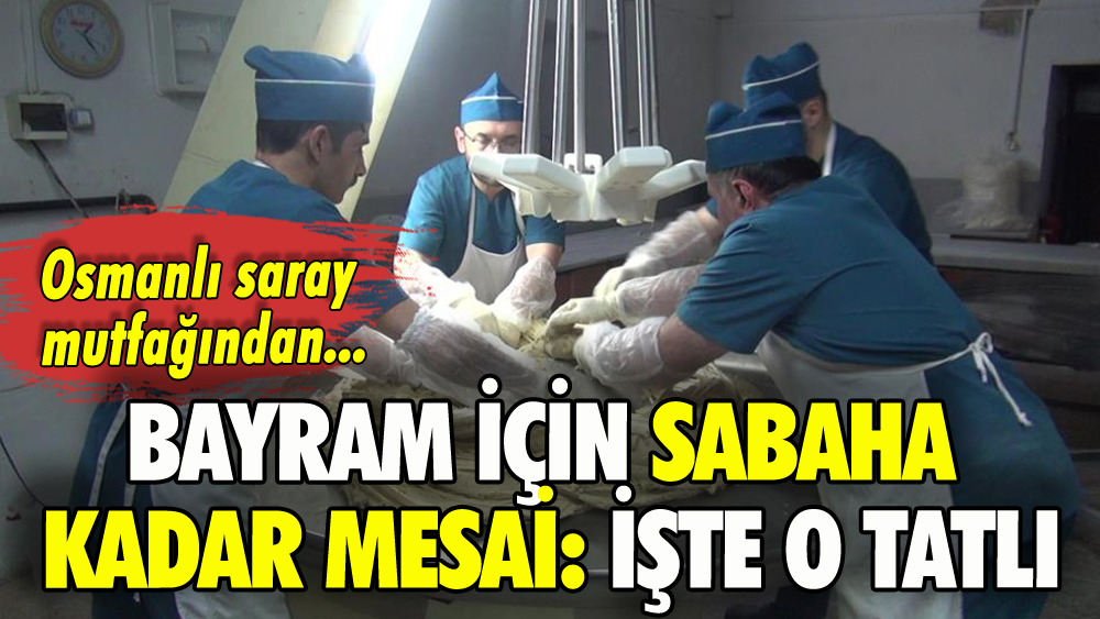 Bayram için sabaha kadar mesai: İşte o tatlı