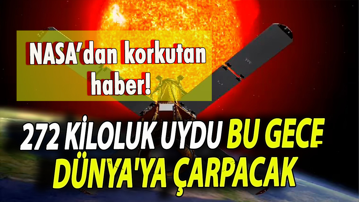 NASA’dan korkutan haber! 272 kiloluk uydu bu gece Dünya'ya çarpacak