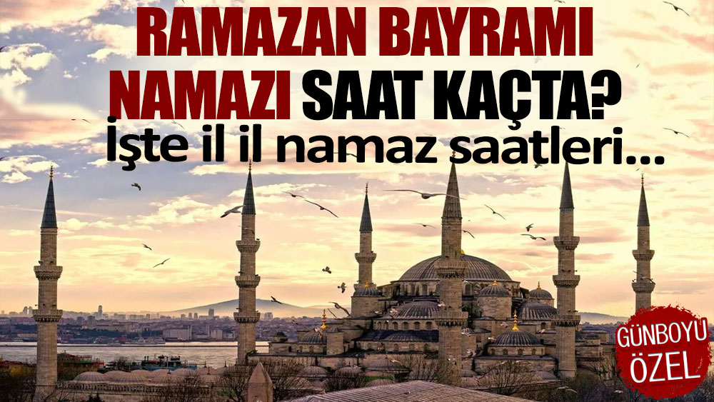 Ramazan Bayramı namazı saat kaçta? İşte il il namaz saatleri...