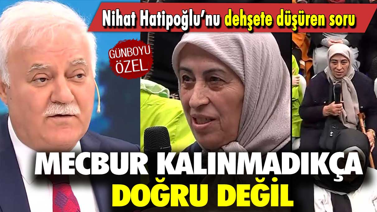 Nihat Hatipoğlu’nu dehşete düşüren soru: Mecbur kalınmadıkça doğru değil