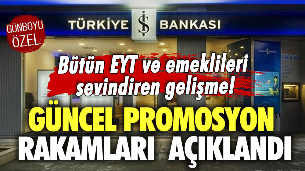 Milyonlarca EYT ve emeklileri sevindiren gelişme! İş Bankası güncel promosyon rakamlarını  açıkladı