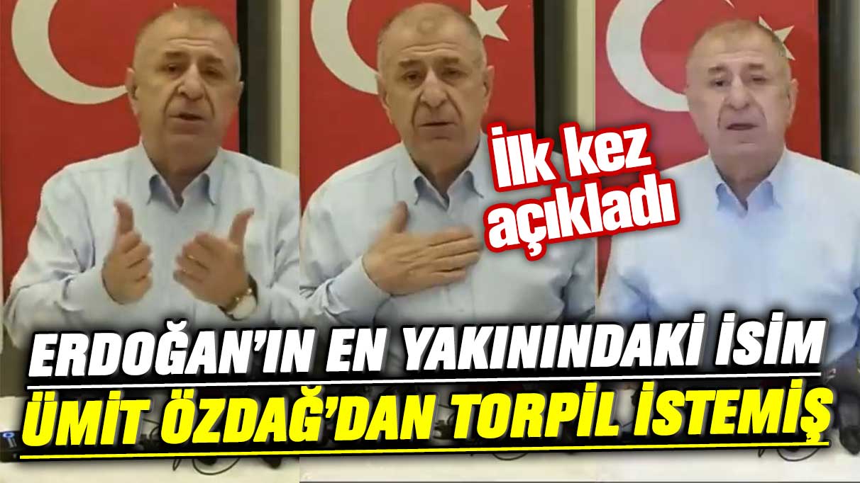 Erdoğan'ın en yakınındaki isim Ümit Özdağ'dan torpil istemiş! İlk kez açıkladı