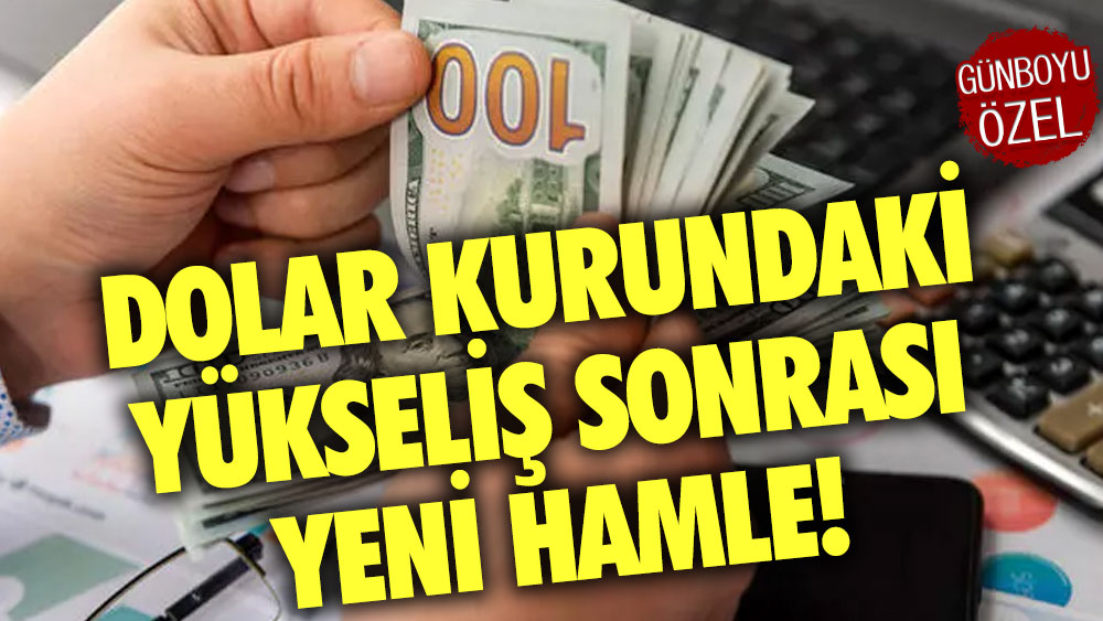 Dolar kurundaki yükseliş sonrası yeni hamle!