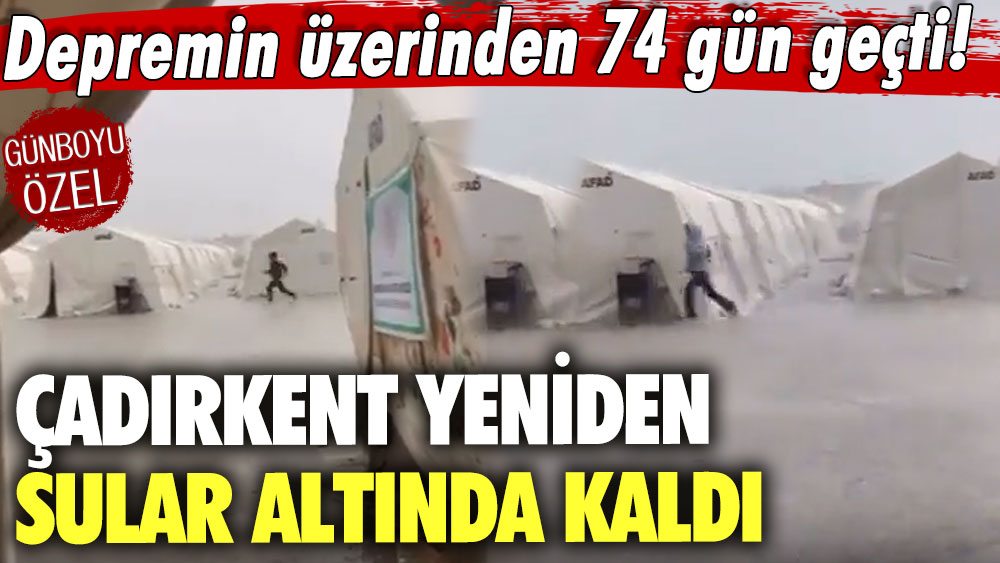 Depremin üzerinden 74 gün geçti! Çadırkent yeniden sular altında kaldı