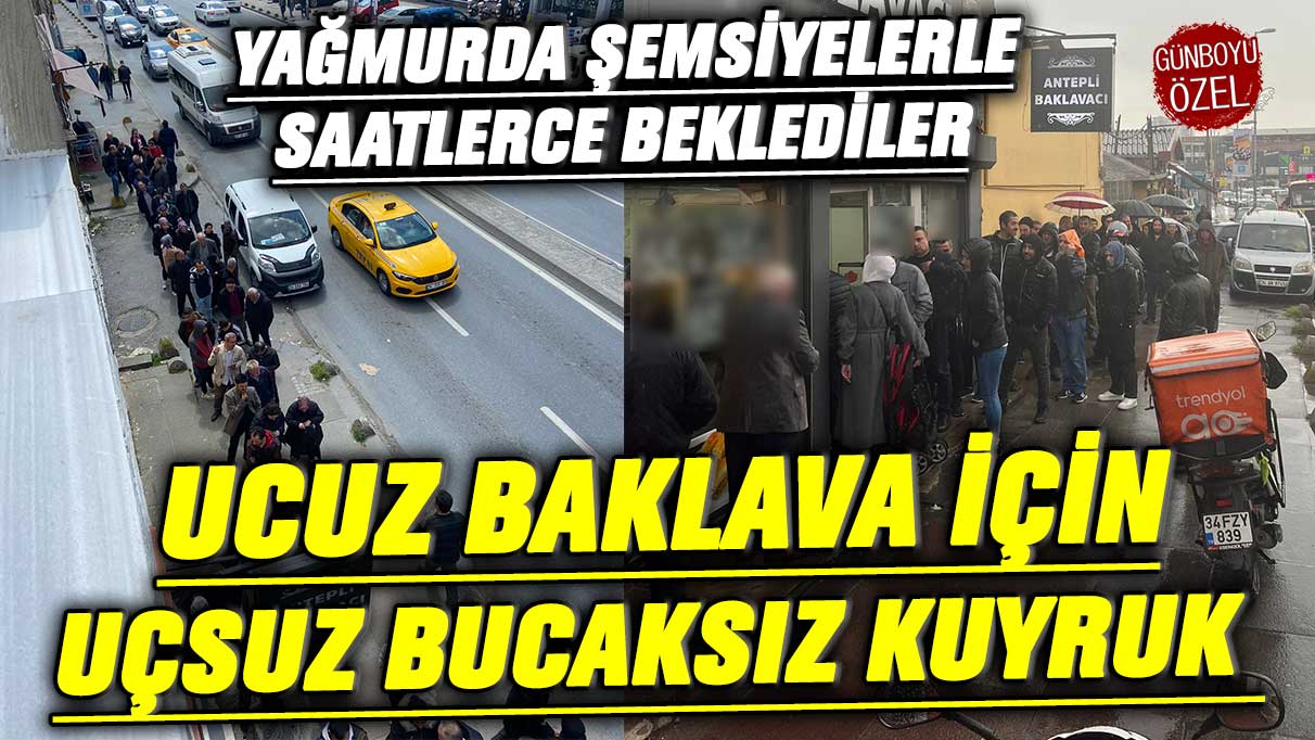 Ucuz baklava için uçsuz bucaksız kuyruk! Yağmurda şemsiyelerle saatlerce beklediler