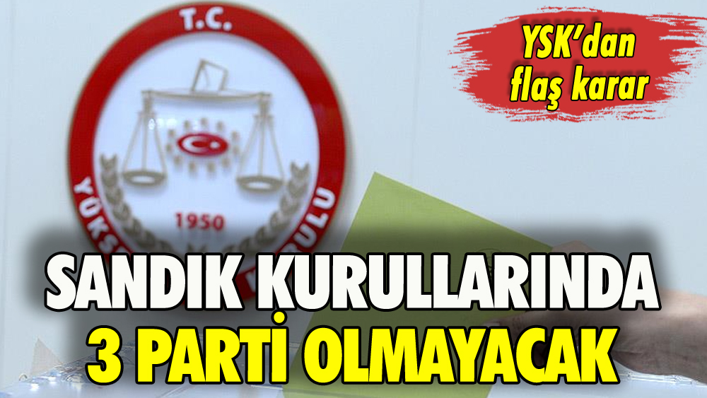 YSK'dan flaş karar: 3 parti sandık kurulunda olmayacak