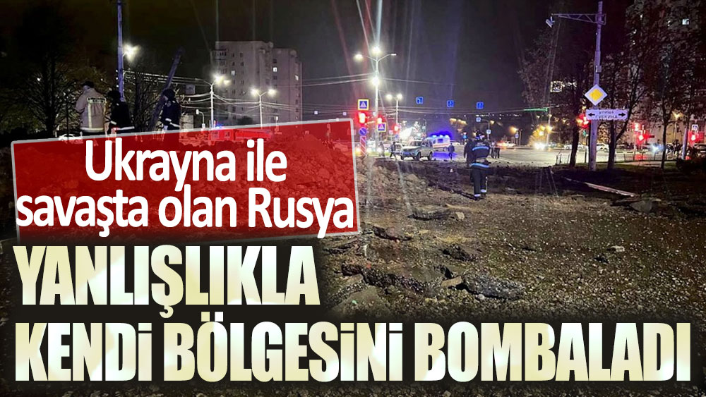 Rusya yanlışlıkla kendi bölgesini vurdu