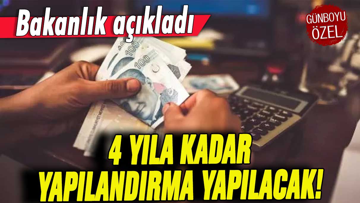 Bakanlık açıkladı! 4 yıla kadar yapılandırma yapılacak