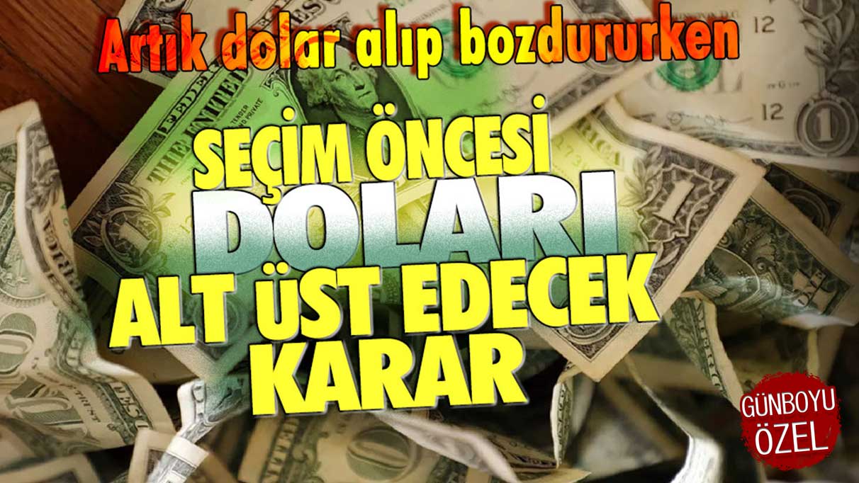 Seçim öncesi doları alt üst edecek karar: Artık dolar bozdurup alırken...