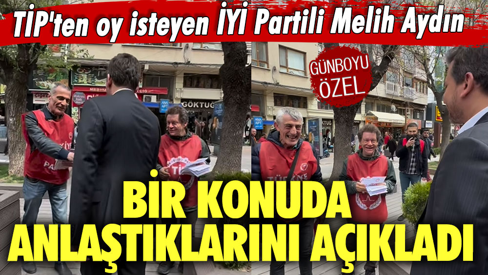 TİP'ten oy isteyen İYİ Partili Melih Aydın bir konuda anlaştıklarını açıkladı