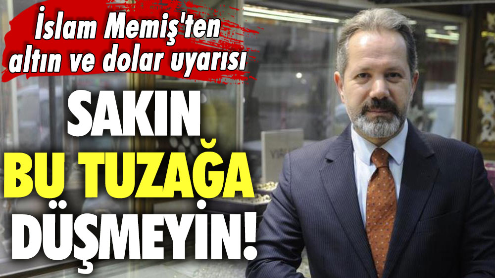 İslam Memiş'ten altın ve dolar uyarısı: Sakın bu tuzağa düşmeyin