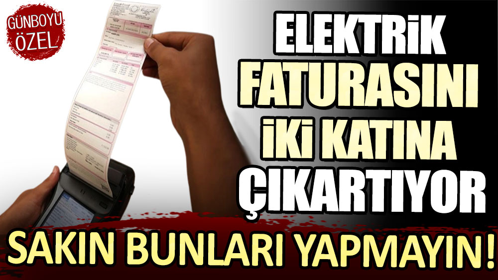 Sakın bu hatayı yapmayın: Elektrik faturasını iki katına çıkartıyor!